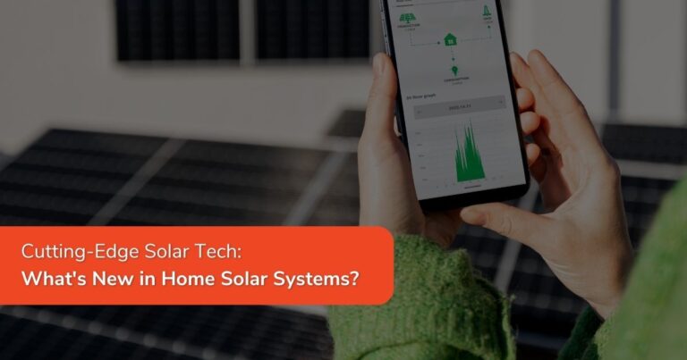 Cutting-Edge Solar Tech: What’s New in Home Solar Systems?
